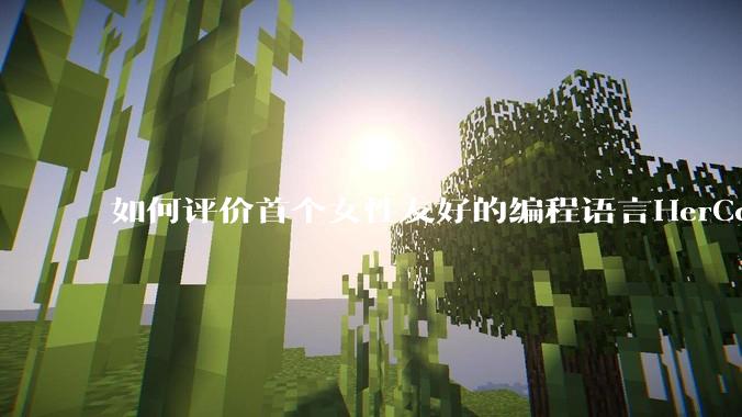 如何评价首个女性友好的编程语言HerCode?