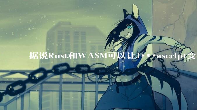 据说Rust和WASM可以让J***ascript变得更强，有值得推荐的项目吗？